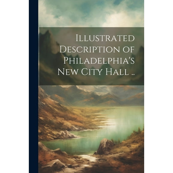 Illustrated Description of Philadelphia's New City Hall .., (Paperback)