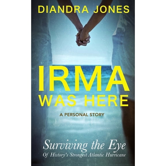 Pre-Owned Irma Was Here: Surviving the Eye of History's Strongest Atlantic Hurricane (Paperback) 1794569456 9781794569454