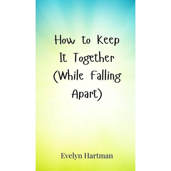 How to Keep It Together (While Falling Apart), (Hardcover)