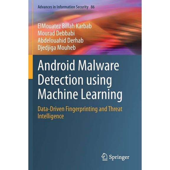 Advances in Information Security Android Malware Detection Using Machine Learning: Data-Driven Fingerprinting and Threat Intelligence, Book 86, (Paperback)