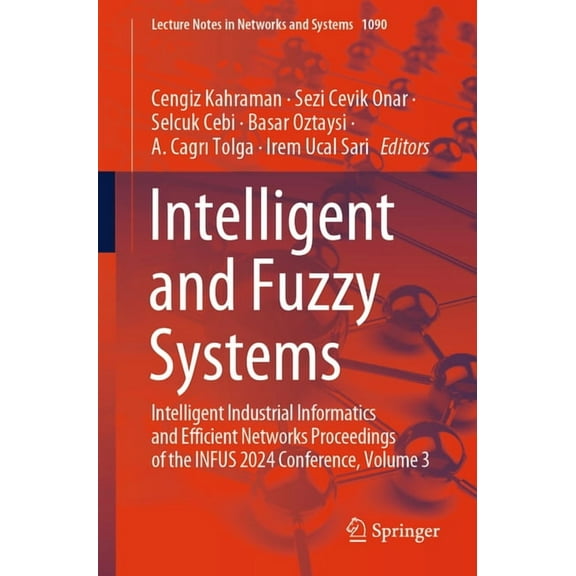 Lecture Notes in Networks and Systems Intelligent and Fuzzy Systems: Intelligent Industrial Informatics and Efficient Networks Proceedings of the Infus 2024 C, Book 1090, (Paperback)