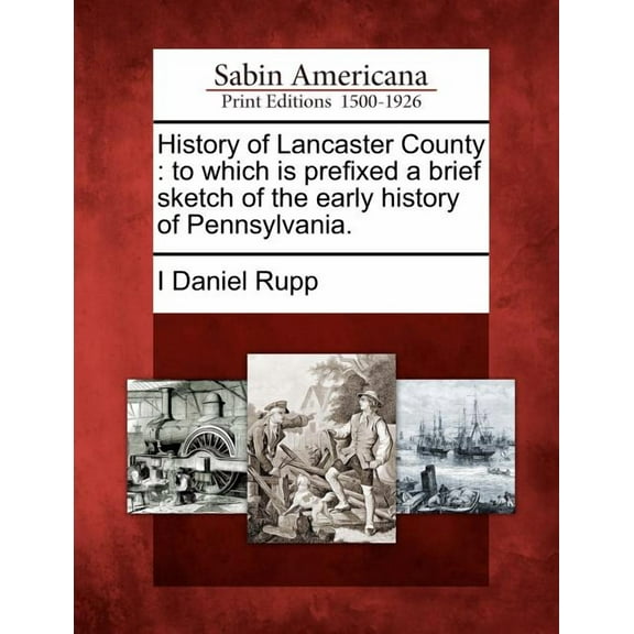 History of Lancaster County: to which is prefixed a brief sketch of the early history of Pennsylvania. (Paperback)