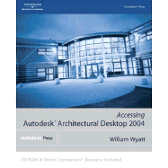 Accessing Autodesk Architectural Desktop 2004 (Paperback) by William G Wyatt