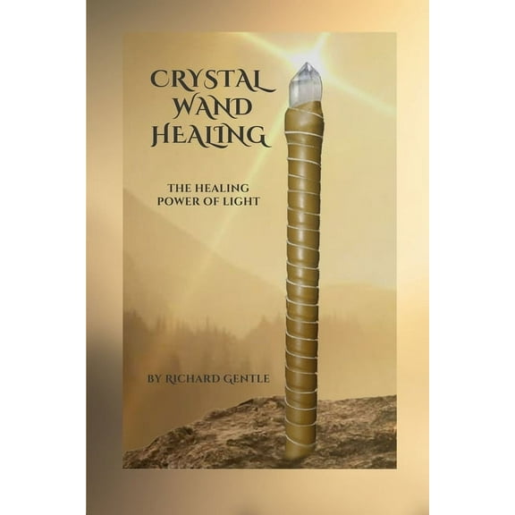 Crystal Wand Healing: The Healing Power of Light, (Paperback)