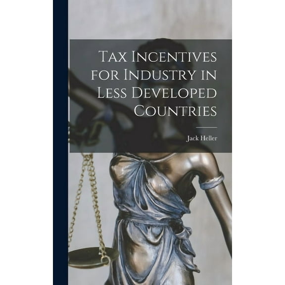Tax Incentives for Industry in Less Developed Countries, (Hardcover)