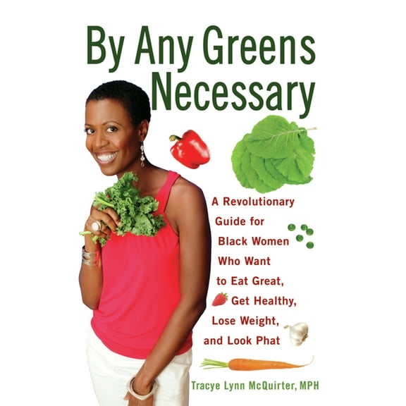 By Any Greens Necessary: A Revolutionary Guide for Black Women Who Want to Eat Great, Get Healthy, Lose Weight, and Look, (Paperback)