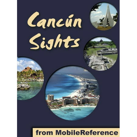 Cancun Sights: a travel guide to the attractions and activities in Cancun, Mexico (Mobi Sights) - (Best Travel Cancun Mexico)