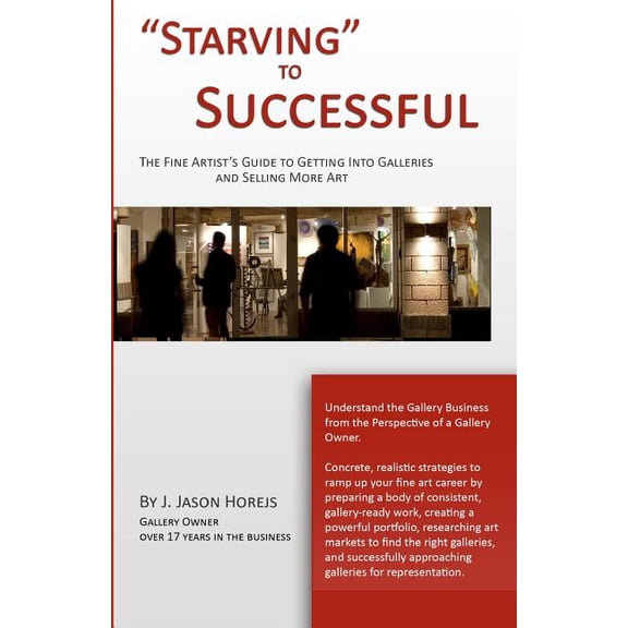 "Starving" to Successful: The Fine Artist's Guide to Getting Into Galleries and Selling More Art, (Paperback)