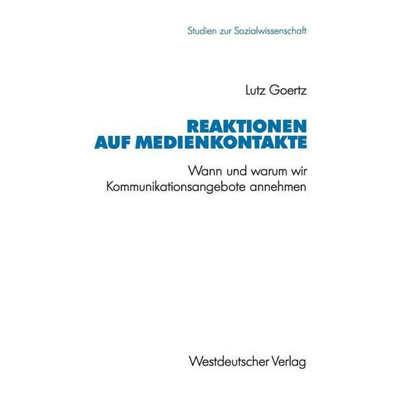 Studien Zur Sozialwissenschaft Reaktionen Auf Medienkontakte: Wann Und Warum Wir Kommunikationsangebote Annehmen. Eine Empirische Untersuchung Zur Vert, Book 111, (Paperback)