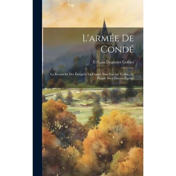 L'armée de Condé; la revanche des émigrés. La France sera encore trahie; le peuple sera encore égorgé (Hardcover)