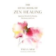 The Little Book of Zen Healing : Japanese Rituals for Beauty, Harmony, and Love (Hardcover)