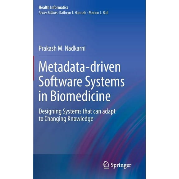 Health Informatics Metadata-Driven Software Systems in Biomedicine: Designing Systems That Can Adapt to Changing Knowledge, (Hardcover)