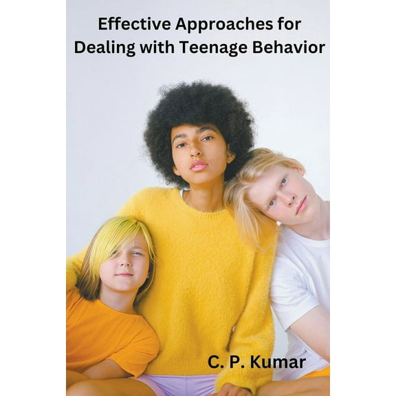 Effective Approaches for Dealing with Teenage Behavior, (Paperback)