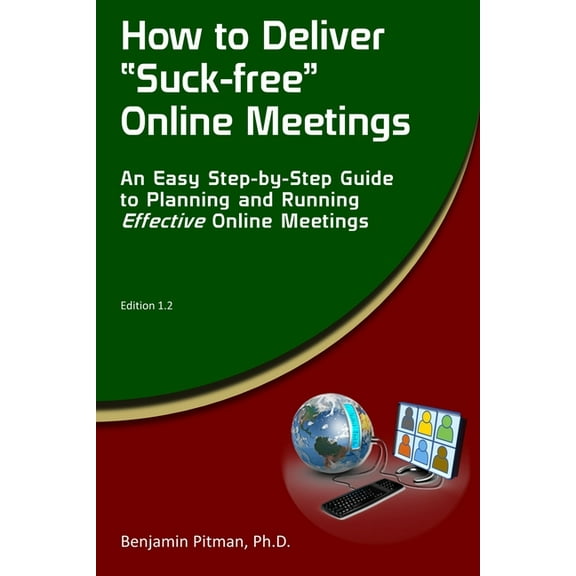 How to Deliver "Suck-free" Online Meetings: An Easy Step-by-Step Guide to Planning and Running (Paperback) by Benjamin Pitman