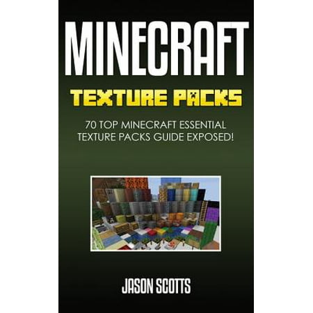 Minecraft Texture Packs: 70 Top Minecraft Essential Texture Packs Guide Exposed! - (Minecraft Best Texture Pack Ever)