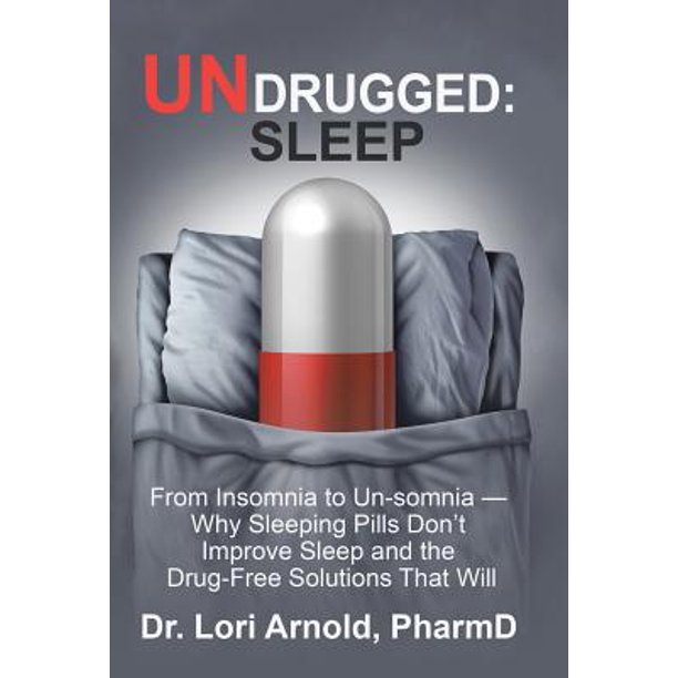 Undrugged Sleep From Insomnia to UnSomnia Why Sleeping Pills Don