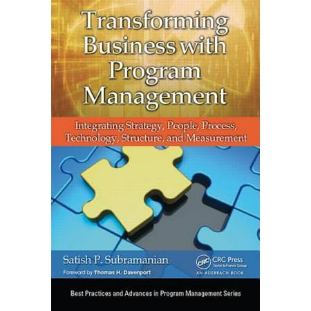 Transforming Business with Program Management : Integrating Strategy, People, Process, Technology, Structure, and (Integrated Project Teams Best Practices)