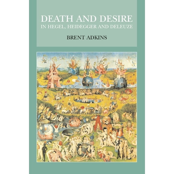 Death and Desire in Hegel, Heidegger and Deleuze, (Hardcover)