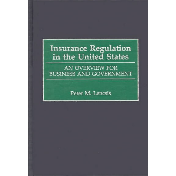 Insurance Regulation in the United States: An Overview for Business and Government, (Hardcover)