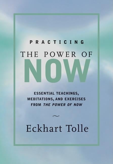 Practicing the Power of Now Meditations and Exercises from the Power of Now Essential Teachings