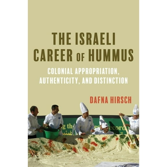 The Israeli Career of Hummus: Colonial Appropriation, Authenticity, and Distinction, (Hardcover)