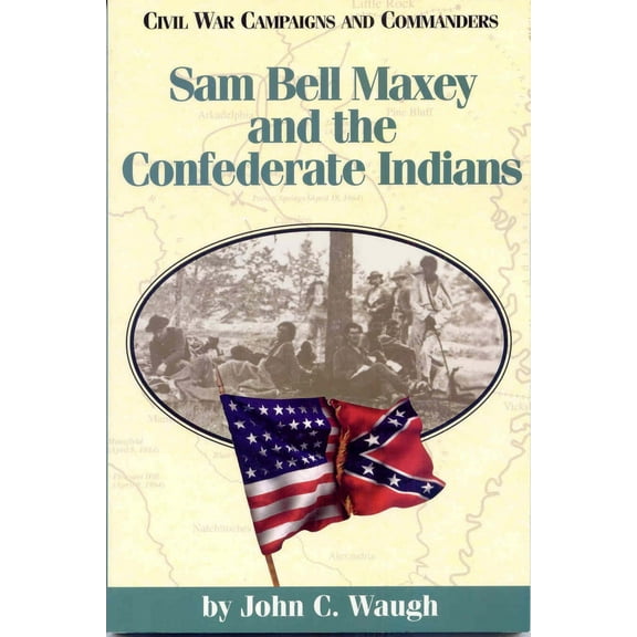 Civil War Campaigns and Commanders Series: Sam Bell Maxey and the Confederate Indians (Paperback)