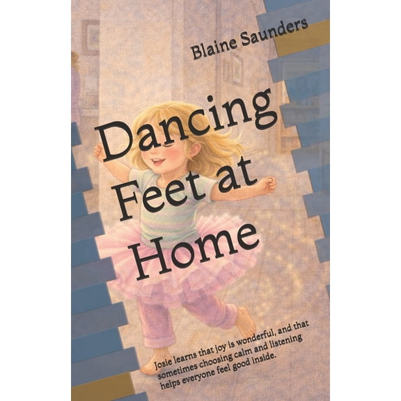 Dancing Feet at Home: Josie learns that joy is wonderful, and that sometimes choosing calm and listening helps everyone , (Paperback)