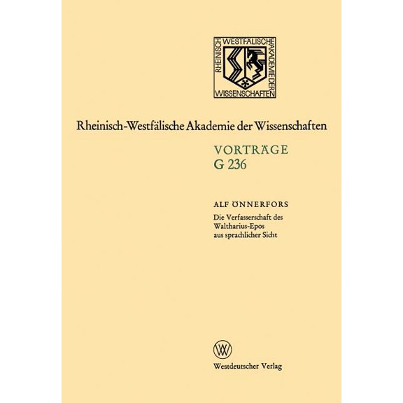 Rheinisch-WestfÃ¤lische Akademie Der Wiss Die Verfasserschaft Des Waltharius-Epos Aus Sprachlicher Sicht: 233. Sitzung Am 18. October 1978 in DÃ¼sseldorf, Book 236, (Paperback)