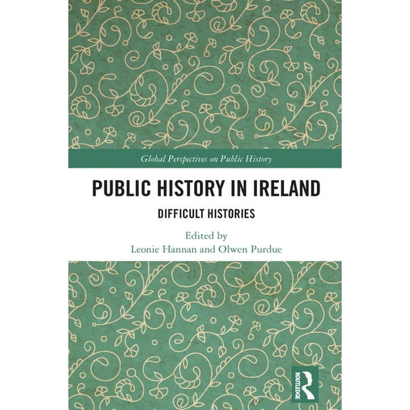 Global Perspectives on Public History Public History in Ireland: Difficult Histories, (Hardcover)
