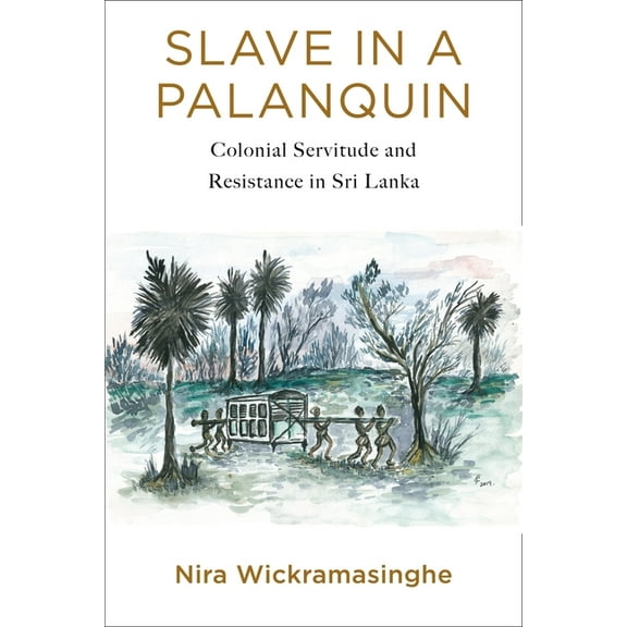Slave in a Palanquin: Colonial Servitude and Resistance in Sri Lanka, (Hardcover)