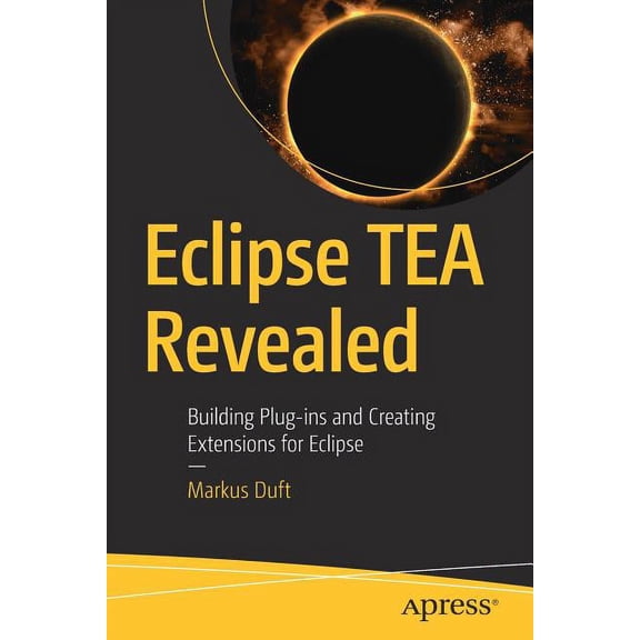 Eclipse Tea Revealed: Building Plug-Ins and Creating Extensions for Eclipse, (Paperback)