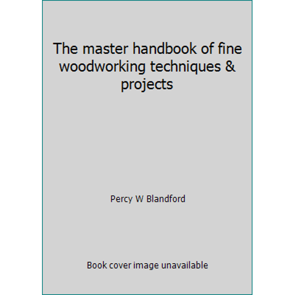 Pre-Owned The master handbook of fine woodworking techniques & projects (Hardcover) 0830696784 9780830696789