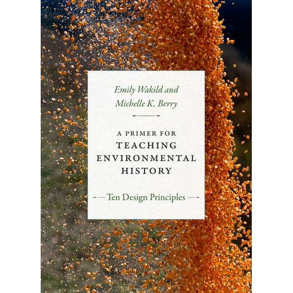 Design Principles for Teaching History A Primer for Teaching Environmental History: Ten Design Principles, (Paperback)