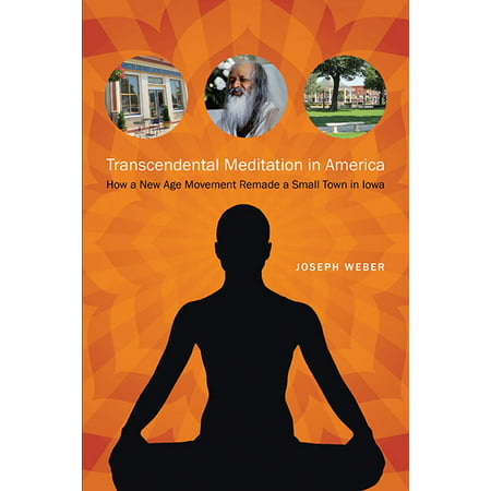 Transcendental Meditation in America : How a New Age Movement Remade a Small Town in