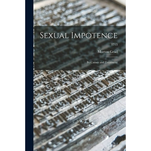 Sexual Impotence: Its Causes and Treatment; 1713, (Paperback)