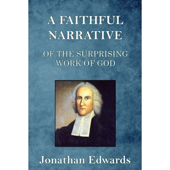 A Faithful Narrative of the Surprising Work of God: in the Conversion of many Hundred Souls in Northampton, of New-Engla, (Paperback)