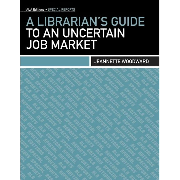 ALA Editions. Special Reports A Librarian's Guide to an Uncertain Job Market, (Paperback)