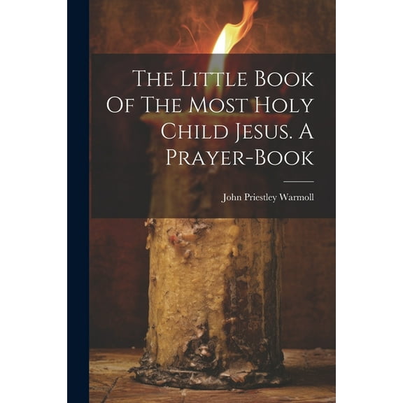 The Little Book Of The Most Holy Child Jesus. A Prayer-book