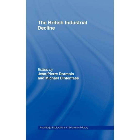 Routledge Explorations in Economic Histo The British Industrial Decline, Book 10, (Hardcover)