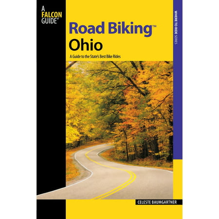 Road Biking(tm) Ohio : A Guide to the State's Best Bike (The Best Road Bike 2019)