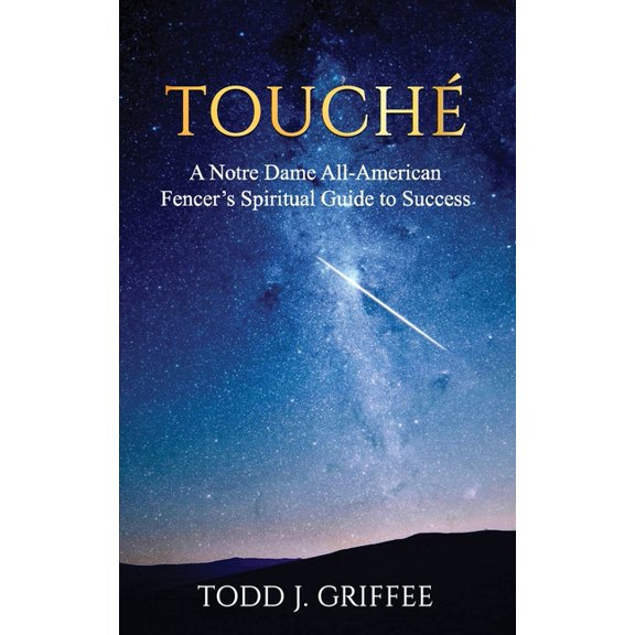 TouchÃ©: A Notre Dame All-American Fencer's Spiritual Guide to Success, (Paperback)