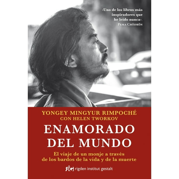 ENAMORADO DEL MUNDO: EL VIAJE DE UN MONJE A TRAVES DE LOS BARDOS DE LA VIDA Y DE LA MUERTE RIGDEN INSTITUT GESTALT YONGEY MINGYUR RINPOCHE