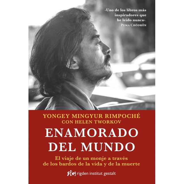 ENAMORADO DEL MUNDO: EL VIAJE DE UN MONJE A TRAVES DE LOS BARDOS DE LA VIDA Y DE LA MUERTE RIGDEN INSTITUT GESTALT YONGEY MINGYUR RINPOCHE