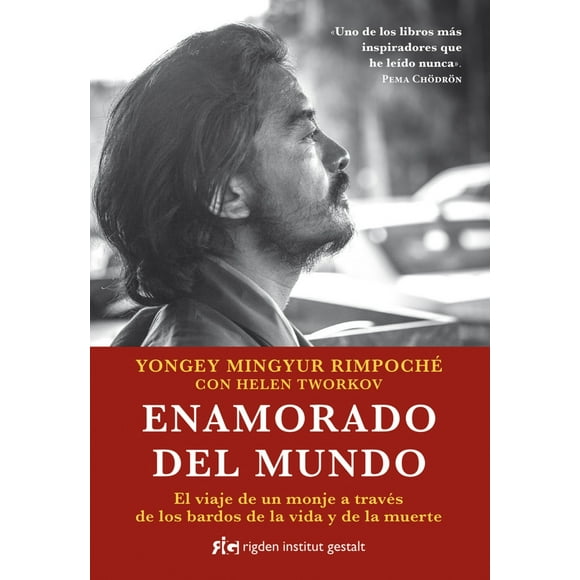 ENAMORADO DEL MUNDO: EL VIAJE DE UN MONJE A TRAVES DE LOS BARDOS DE LA VIDA Y DE LA MUERTE RIGDEN INSTITUT GESTALT YONGEY MINGYUR RINPOCHE