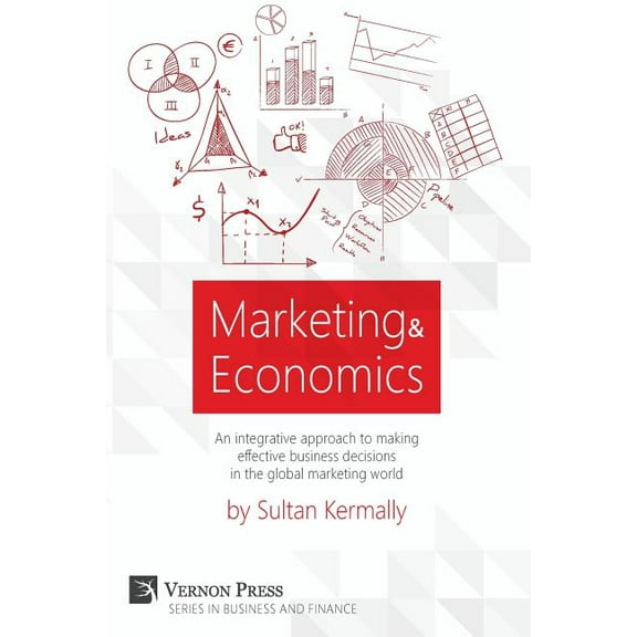 Vernon Business and Finance: Marketing & Economics: An Integrative Approach to Making Effective Business Decisions in the Global Marketing World. (Paperback)