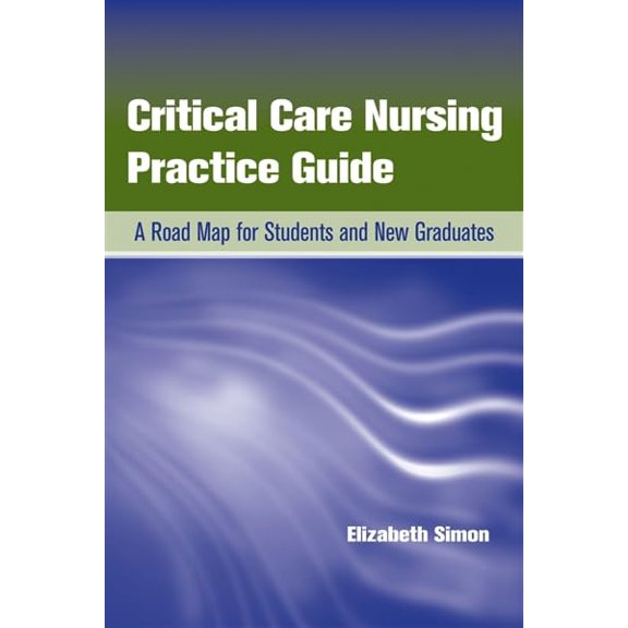Pre-Owned Critical Care Nursing Practice Guide: A Road Map for Students and New Graduates (Paperback) 0763778486 9780763778484