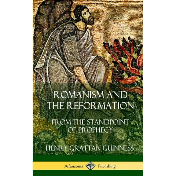 Romanism and the Reformation: From the Standpoint of Prophecy (Hardcover), (Hardcover)