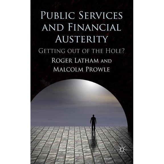 Public Services and Financial Austerity: Getting Out of the Hole?, (Hardcover)