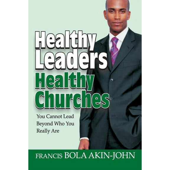 Healthy Leaders Healthy Churches : You Can Not Lead Beyond Who You Really Are (Paperback)