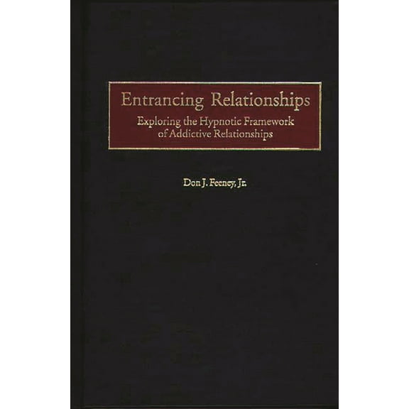 Entrancing Relationships: Exploring the Hypnotic Framework of Addictive Relationships, (Hardcover)